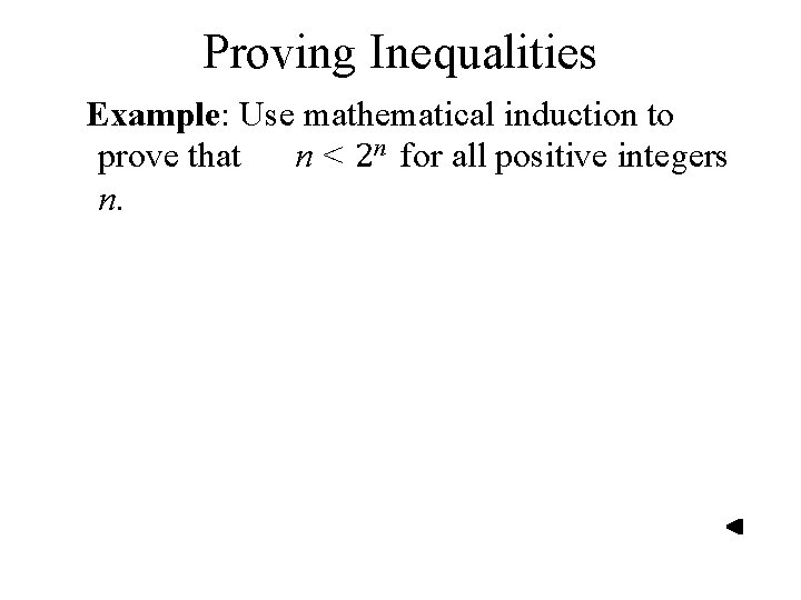 Proving Inequalities Example: Use mathematical induction to prove that n < 2 n for