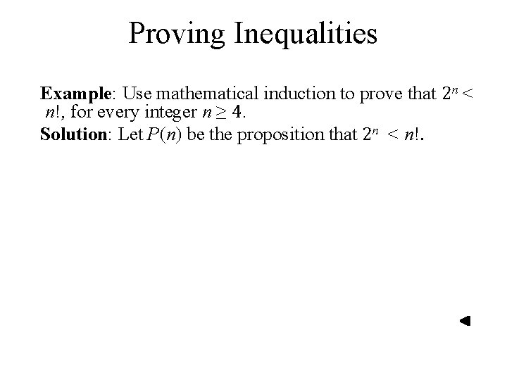 Proving Inequalities Example: Use mathematical induction to prove that 2 n < n!, for