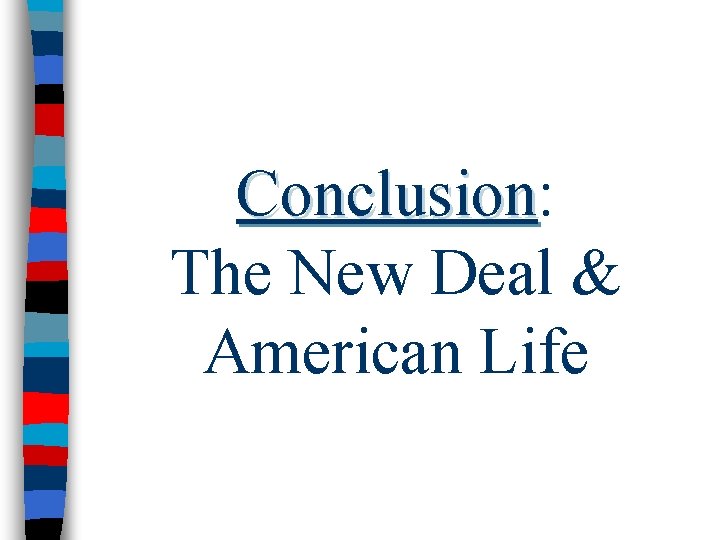 Conclusion: Conclusion The New Deal & American Life 