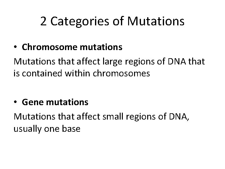 2 Categories of Mutations • Chromosome mutations Mutations that affect large regions of DNA