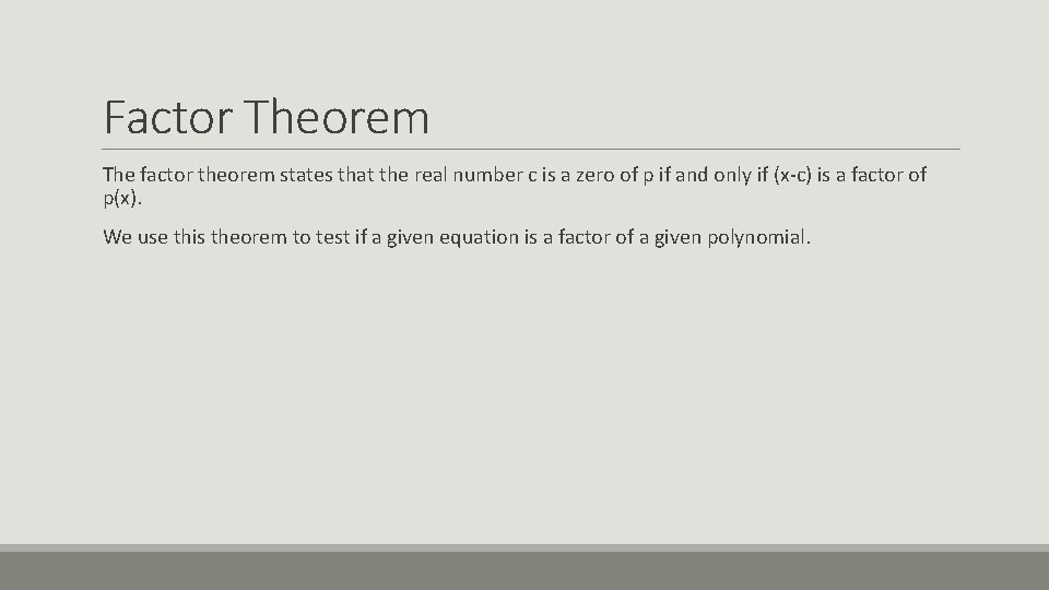Factor Theorem The factor theorem states that the real number c is a zero