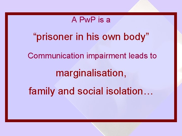 A Pw. P is a “prisoner in his own body” Communication impairment leads to