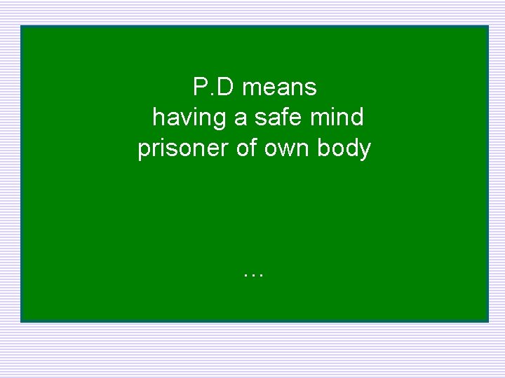 P. D means having a safe mind prisoner of own body … 