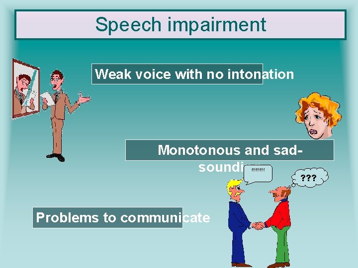 Speech impairment Weak voice with no intonation Monotonous and sadsounding !!!!! ? ? ?