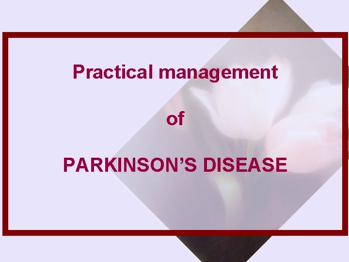 Practical management of PARKINSON’S DISEASE 