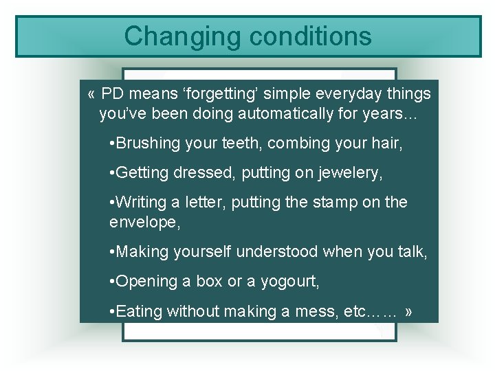 Changing conditions « PD means ‘forgetting’ simple everyday things you’ve been doing automatically for