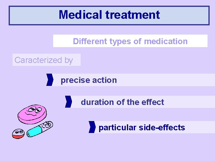 Medical treatment Different types of medication Caracterized by precise action duration of the effect