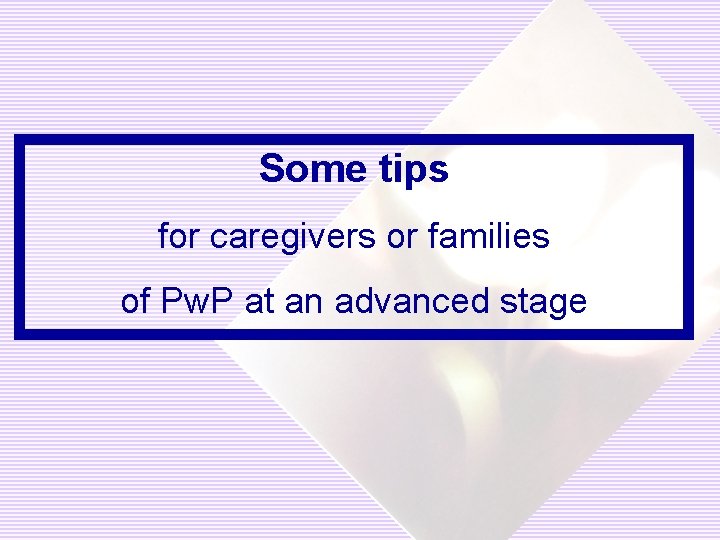 Some tips for caregivers or families of Pw. P at an advanced stage 