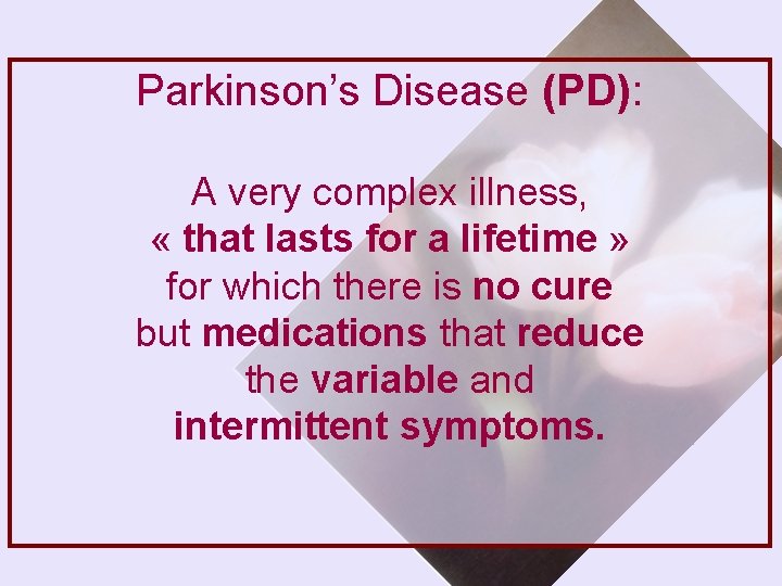 Parkinson’s Disease (PD): A very complex illness, « that lasts for a lifetime »