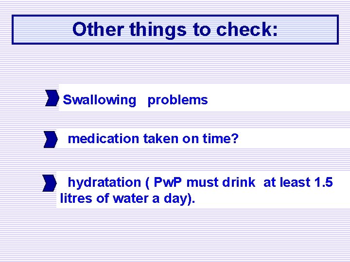 Other things to check: Swallowing problems medication taken on time? hydratation ( Pw. P