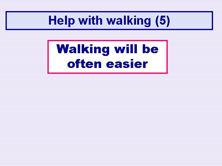 Help with walking (5) Walking will be often easier 