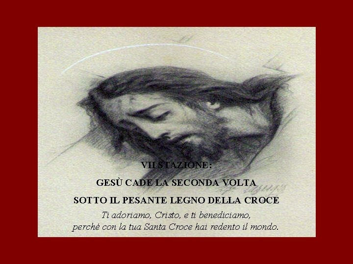 VII STAZIONE: GESÙ CADE LA SECONDA VOLTA SOTTO IL PESANTE LEGNO DELLA CROCE Ti