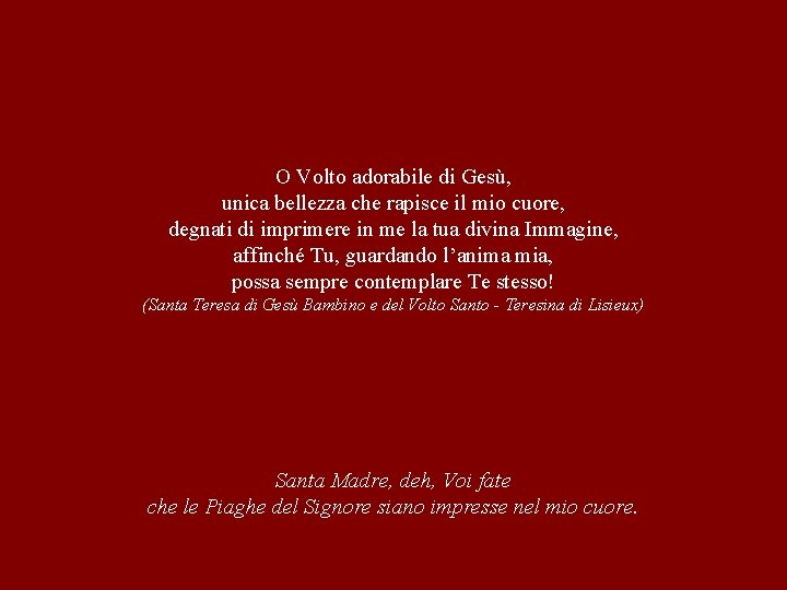 O Volto adorabile di Gesù, unica bellezza che rapisce il mio cuore, degnati di