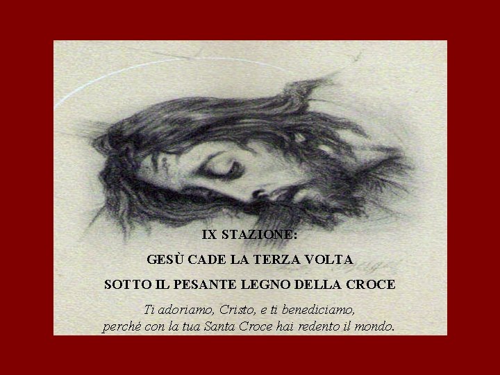 IX STAZIONE: GESÙ CADE LA TERZA VOLTA SOTTO IL PESANTE LEGNO DELLA CROCE Ti