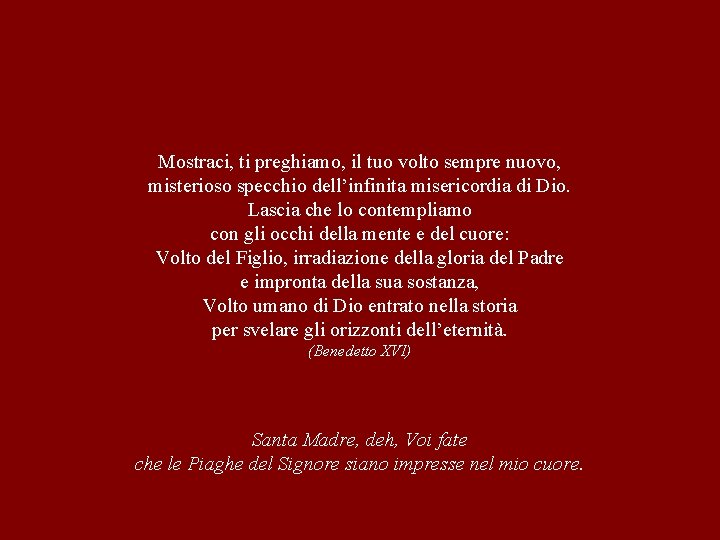 Mostraci, ti preghiamo, il tuo volto sempre nuovo, misterioso specchio dell’infinita misericordia di Dio.