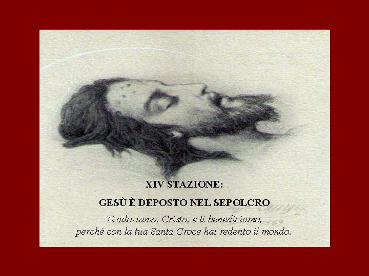 XIV STAZIONE: GESÙ È DEPOSTO NEL SEPOLCRO Ti adoriamo, Cristo, e ti benediciamo, perché
