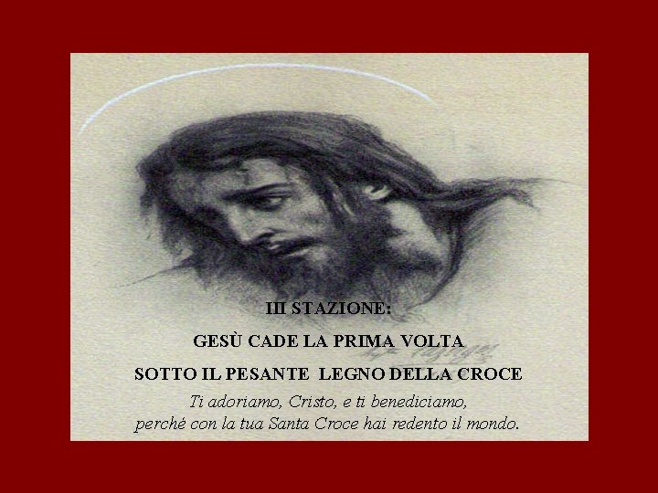 III STAZIONE: GESÙ CADE LA PRIMA VOLTA SOTTO IL PESANTE LEGNO DELLA CROCE Ti