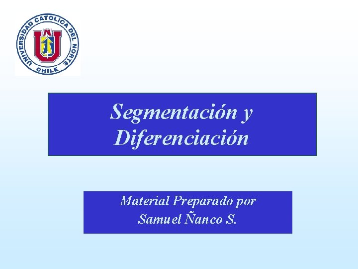 Segmentación y Diferenciación Material Preparado por Samuel Ñanco S. 