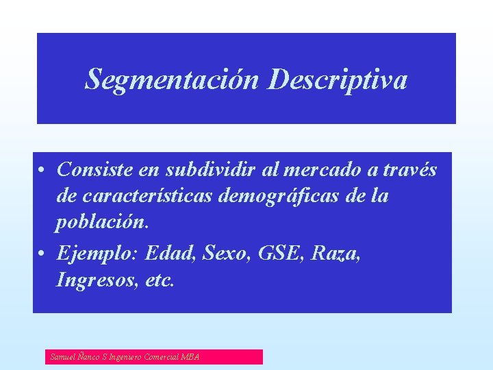 Segmentación Descriptiva • Consiste en subdividir al mercado a través de características demográficas de