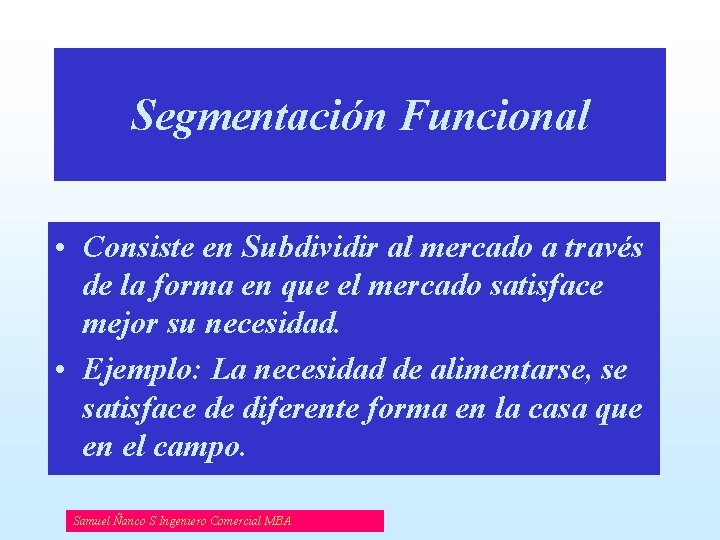 Segmentación Funcional • Consiste en Subdividir al mercado a través de la forma en