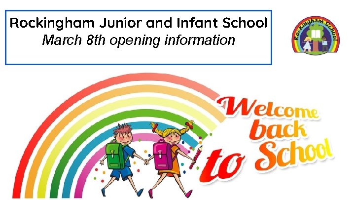 Rockingham Junior and Infant School March 8 th opening information 
