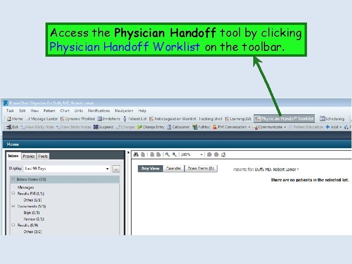 Access the Physician Handoff tool by clicking Physician Handoff Worklist on the toolbar. Access the Physician Handoff tool by clicking Physician Handoff Worklist on the toolbar.