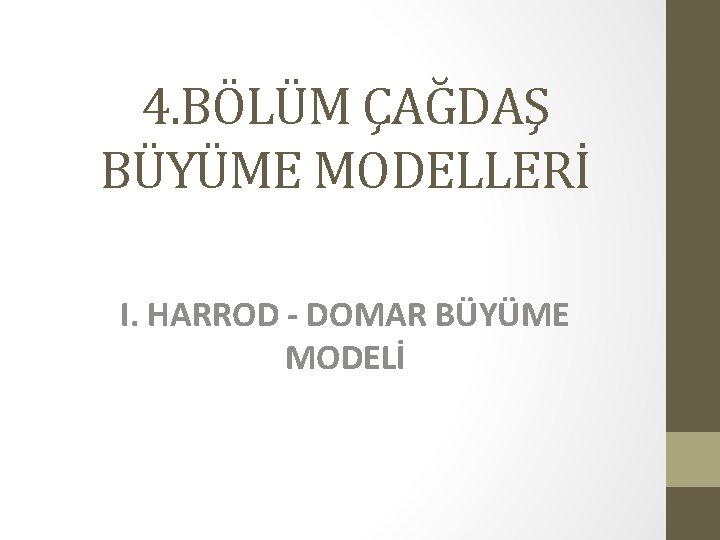 4. BÖLÜM ÇAĞDAŞ BÜYÜME MODELLERİ I. HARROD - DOMAR BÜYÜME MODELİ 