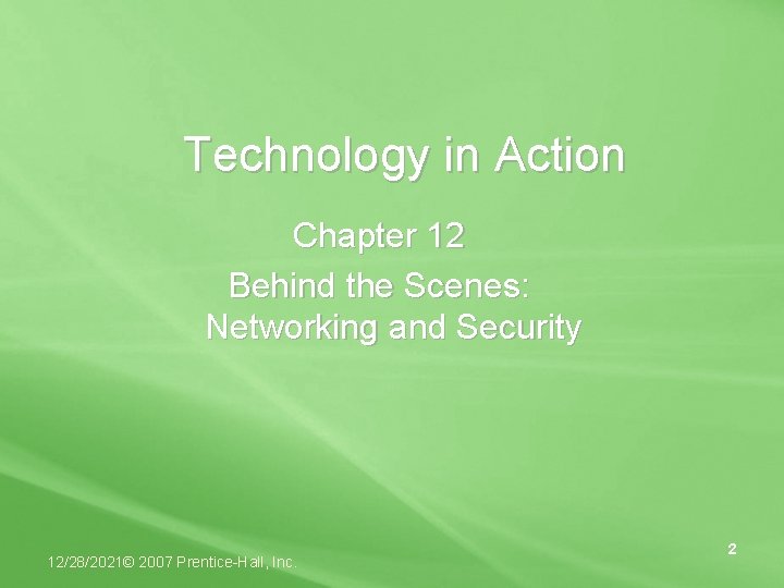 Technology in Action Chapter 12 Behind the Scenes: Networking and Security 12/28/2021© 2007 Prentice-Hall,