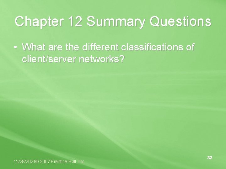 Chapter 12 Summary Questions • What are the different classifications of client/server networks? 12/28/2021©