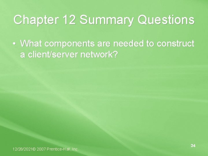 Chapter 12 Summary Questions • What components are needed to construct a client/server network?