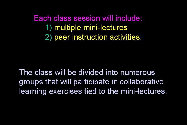 Each class session will include: 1) multiple mini-lectures 2) peer instruction activities. The class