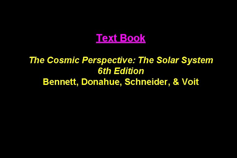 Text Book The Cosmic Perspective: The Solar System 6 th Edition Bennett, Donahue, Schneider,
