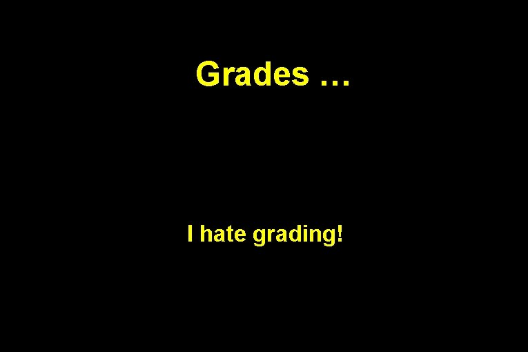 Grades … I hate grading! 