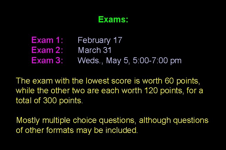 Exams: Exam 1: Exam 2: Exam 3: February 17 March 31 Weds. , May