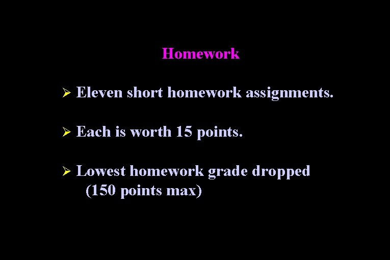 Homework Ø Eleven short homework assignments. Ø Each is worth 15 points. Ø Lowest