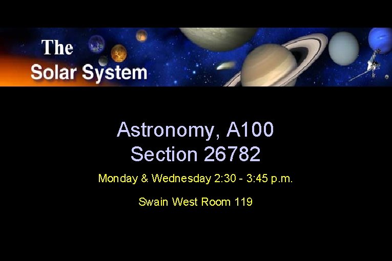 Astronomy, A 100 Section 26782 Monday & Wednesday 2: 30 - 3: 45 p.