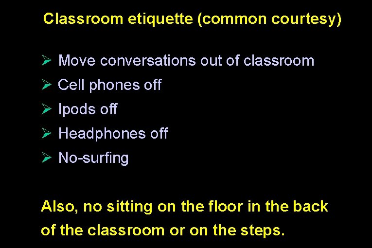 Classroom etiquette (common courtesy) Ø Move conversations out of classroom Ø Cell phones off