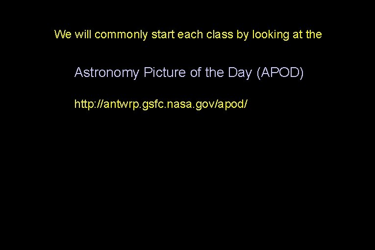 We will commonly start each class by looking at the Astronomy Picture of the