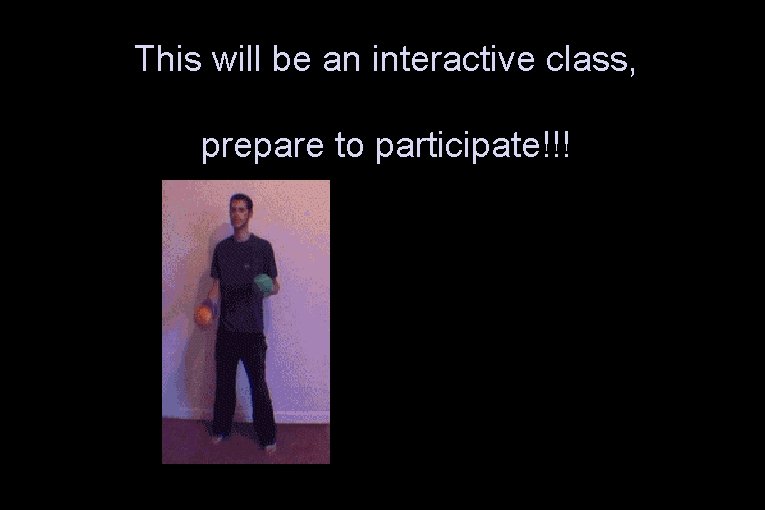 This will be an interactive class, prepare to participate!!! 