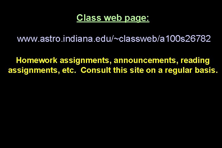 Class web page: www. astro. indiana. edu/~classweb/a 100 s 26782 Homework assignments, announcements, reading