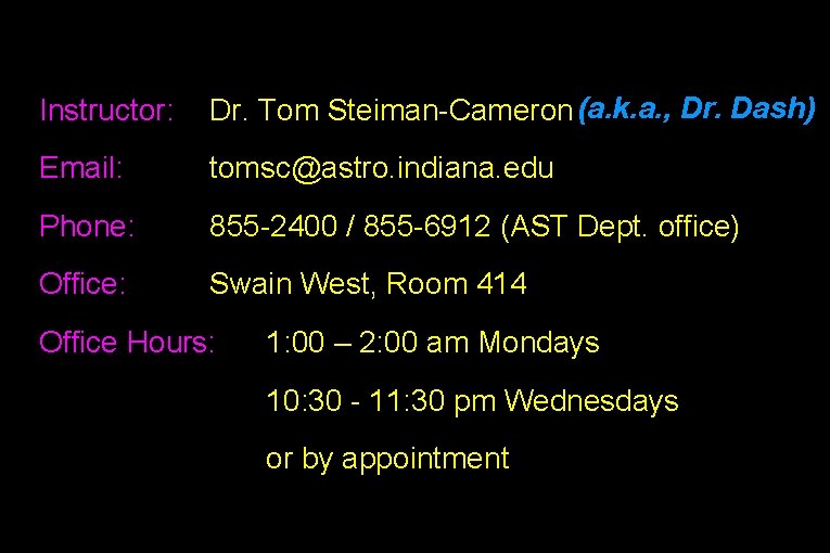 Instructor: Dr. Tom Steiman-Cameron (a. k. a. , Dr. Dash) Email: tomsc@astro. indiana. edu
