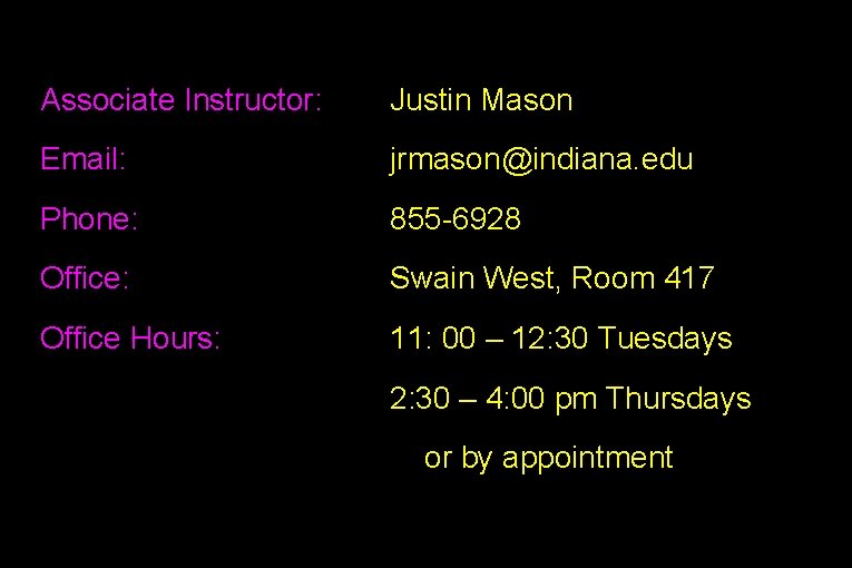 Associate Instructor: Justin Mason Email: jrmason@indiana. edu Phone: 855 -6928 Office: Swain West, Room