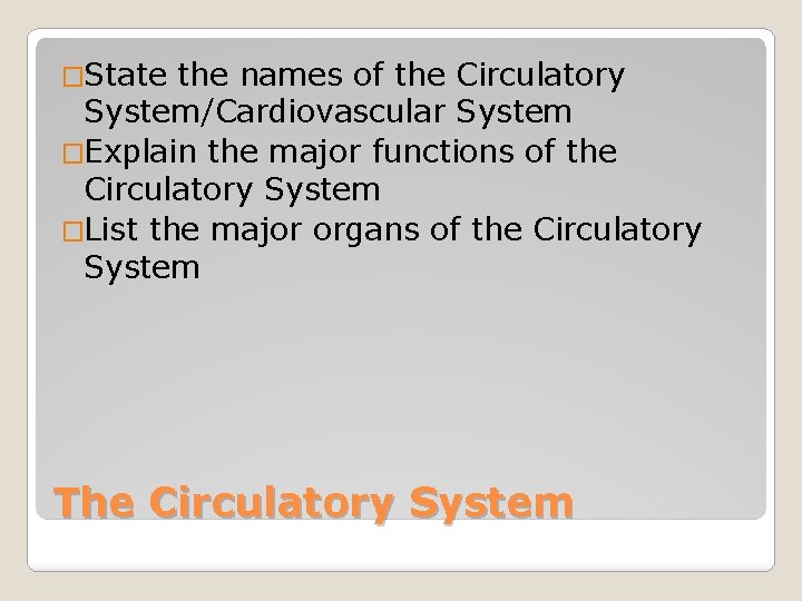 �State the names of the Circulatory System/Cardiovascular System �Explain the major functions of the