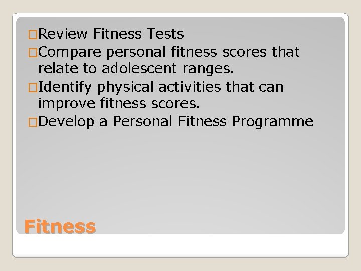 �Review Fitness Tests �Compare personal fitness scores that relate to adolescent ranges. �Identify physical