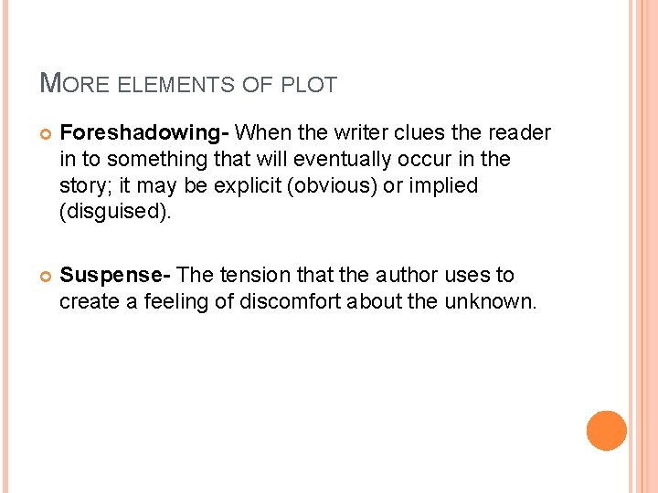 MORE ELEMENTS OF PLOT Foreshadowing- When the writer clues the reader in to something MORE ELEMENTS OF PLOT Foreshadowing- When the writer clues the reader in to something