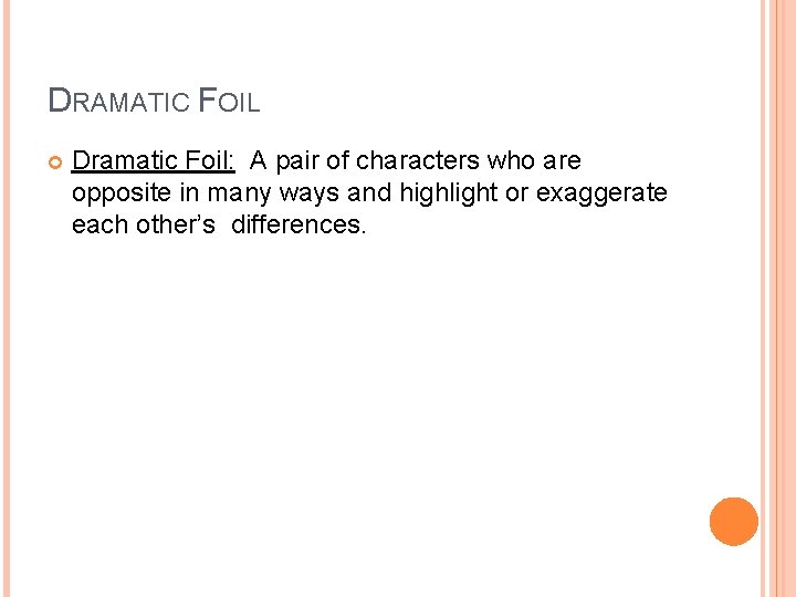 DRAMATIC FOIL Dramatic Foil: A pair of characters who are opposite in many ways DRAMATIC FOIL Dramatic Foil: A pair of characters who are opposite in many ways