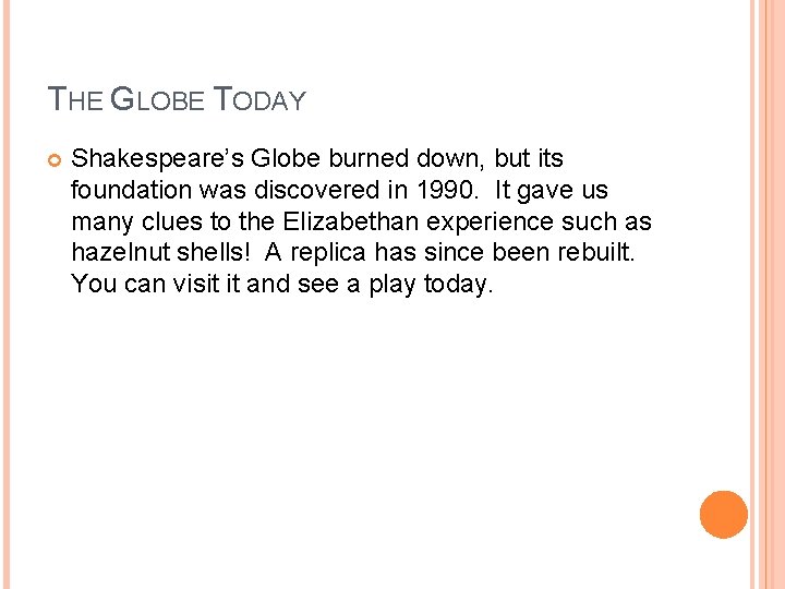 THE GLOBE TODAY Shakespeare’s Globe burned down, but its foundation was discovered in 1990. THE GLOBE TODAY Shakespeare’s Globe burned down, but its foundation was discovered in 1990.