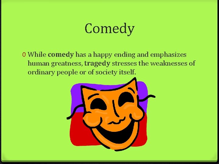Comedy 0 While comedy has a happy ending and emphasizes human greatness, tragedy stresses Comedy 0 While comedy has a happy ending and emphasizes human greatness, tragedy stresses