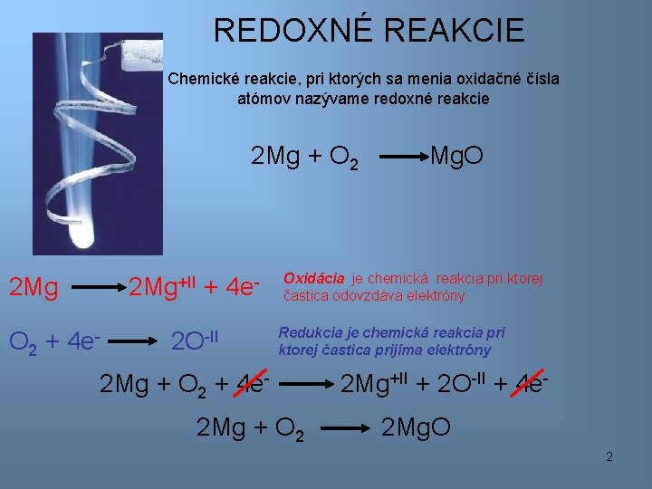 REDOXNÉ REAKCIE Chemické reakcie, pri ktorých sa menia oxidačné čísla atómov nazývame redoxné reakcie