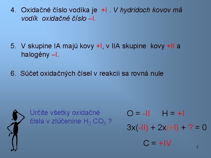 4. Oxidačné číslo vodíka je +I. V hydridoch kovov má vodík oxidačné číslo –I.